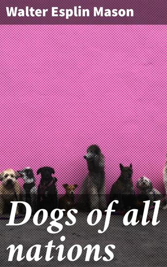 Dogs of all nations - A complete illustrated work bearing on the world's different varieties of dogs - cover