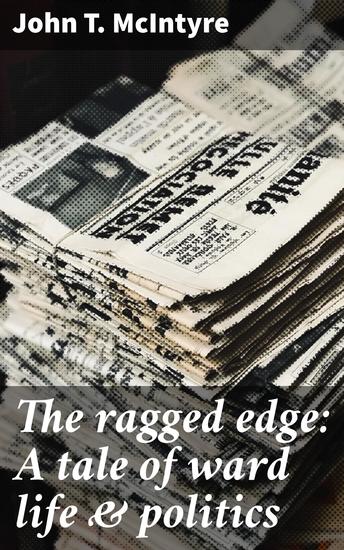 The ragged edge: A tale of ward life & politics - The Underbelly of Urban Politics: A Gritty Tale of Corruption and Power - cover