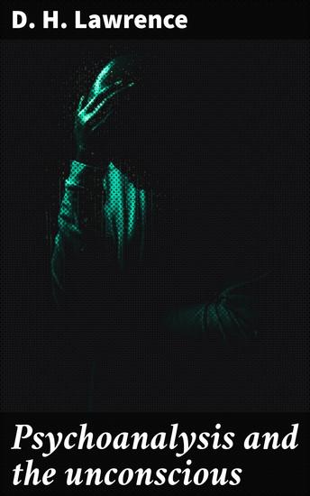 Psychoanalysis and the unconscious - Exploring the Depths of Human Psyche: A Poetic Analysis of Unconscious Mind and Artistic Expression - cover