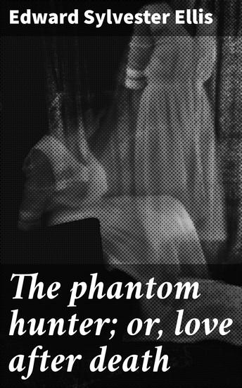 The phantom hunter; or love after death - A Haunting Tale of Love and the Supernatural - cover