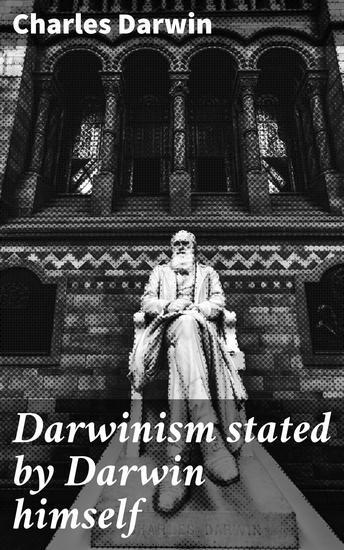 Darwinism stated by Darwin himself - Characteristic passages from the writings of Charles Darwin - cover