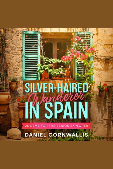 Silver-Haired Wanderer in Spain - 25 Gems for the Senior Explorer - cover
