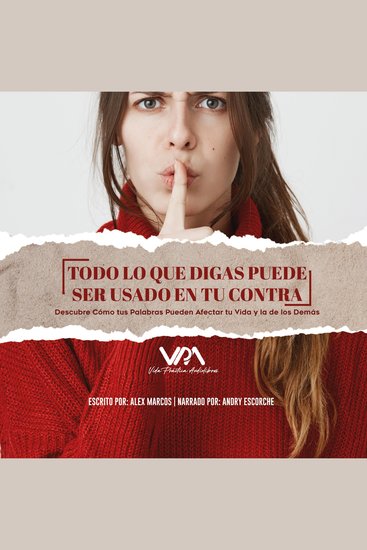 Todo lo que digas puede ser usado en tu contra - Descubre Cómo tus Palabras Pueden Afectar tu Vida y la de los Demás - cover