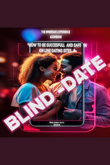 Blind Date: How to be successful and safe in on-line dating sites - The Immersive experience - cover