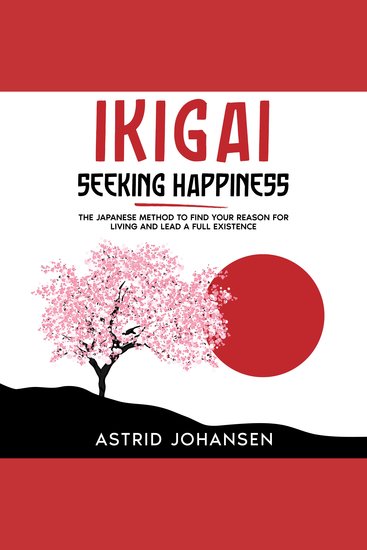 Ikigai - Seeking Happiness - The Japanese Method to Find Your Reason for Living and Lead a Full Existence - cover