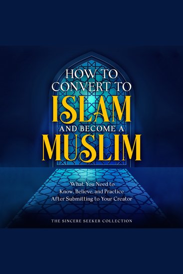 How to Convert to Islam and Become Muslim - What You Need to Know Believe and Practice After Submitting to Your Creator - cover