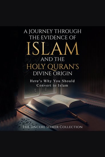 A Journey Through the Evidence of Islam and the Holy Quran's Divine Origin - Here's Why You Should Convert to ISLAM - cover