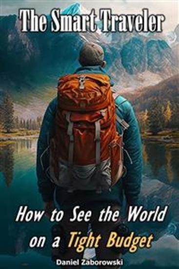 The Smart Traveler - How to See the World on a Tight Budget - cover