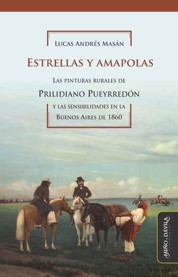 Estrellas y amapolas - Las pinturas rurales de Prilidiano Pueyrredón y las sensibilidades en la Buenos Aires de 1860 - cover