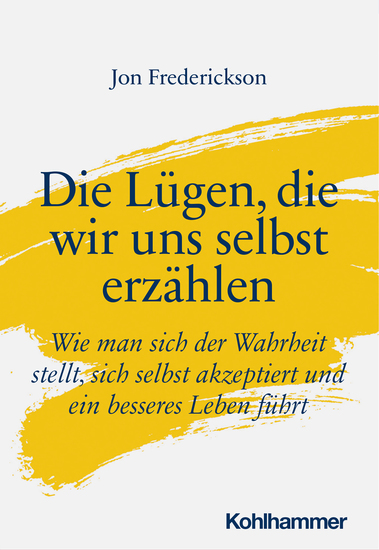 Die Lügen die wir uns selbst erzählen - Wie man sich der Wahrheit stellt sich selbst akzeptiert und ein besseres Leben führt - cover