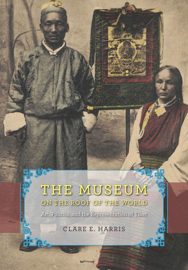 The Museum on the Roof of the World - Art Politics and the Representation of Tibet - cover