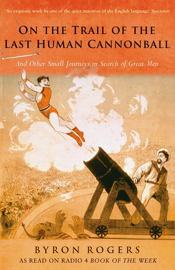 On the Trail of the Last Human Cannonball - And Other Small Journeys in Search of Great Men - cover