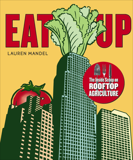 Eat Up - The Inside Scoop on Rooftop Agriculture - cover