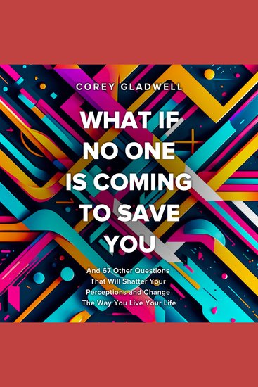 What If No One Is Coming To Save You - And 67 Other Questions That Will Shatter Your Perceptions and Change The Way You Live Your Life - cover