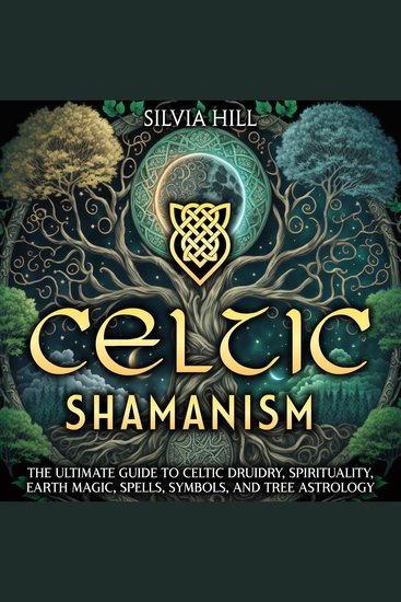 Celtic Shamanism: The Ultimate Guide to Celtic Druidry Spirituality Earth Magic Spells Symbols and Tree Astrology - cover