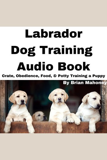 Labrador Dog Training Audio Book - Crate Obedience Food & Potty Training a Puppy - cover