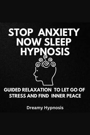 Stop Anxiety Now Sleep Hypnosis - Guided Relaxation to Let Go of Stress and Find Inner Peace - cover
