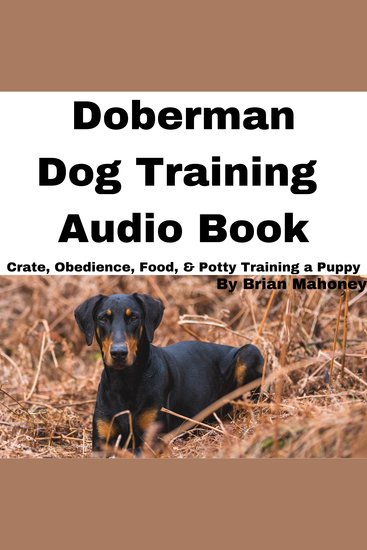 Doberman Dog Training Audio Book - Crate Obedience Food & Potty Training a Puppy - cover