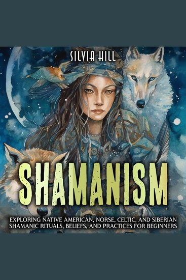 Shamanism: Exploring Native American Norse Celtic and Siberian Shamanic Rituals Beliefs and Practices for Beginners - cover