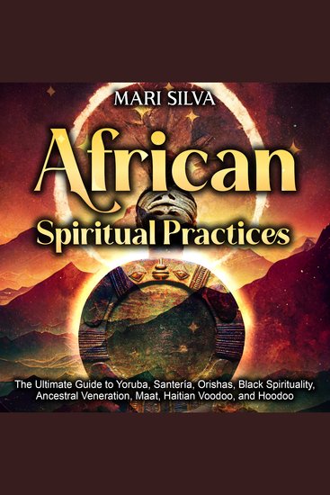 African Spiritual Practices: The Ultimate Guide to Yoruba Santería Orishas Black Spirituality Ancestral Veneration Maat Haitian Voodoo and Hoodoo - cover