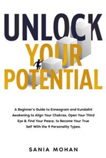 Unlock Your Potential - A Beginner’s Guide to Enneagram and Kundalini Awakening to Align Your Chakras Open Your Third Eye & Find Your Peace to Become Your True Self With the 9 Personality Types - cover