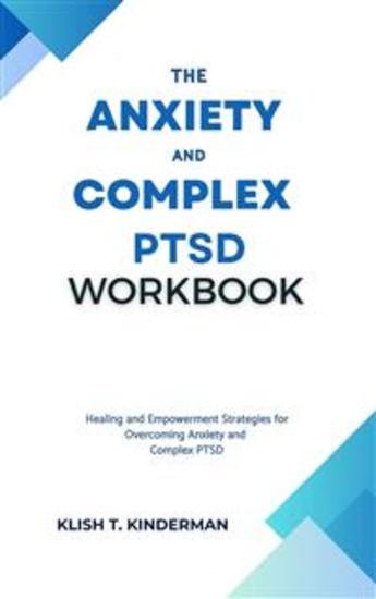 The Anxiety and Complex PTSD Workbook - Healing and Empowerment Strategies for Overcoming Anxiety and Complex PTSD - cover