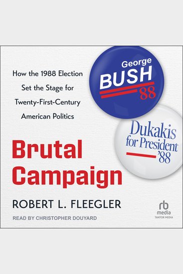 Brutal Campaign - How the 1988 Election Set the Stage for Twenty-First-Century American Politics - cover