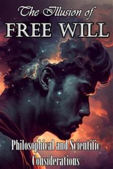The Illusion of Free Will - Philosophical and Scientific Considerations - cover