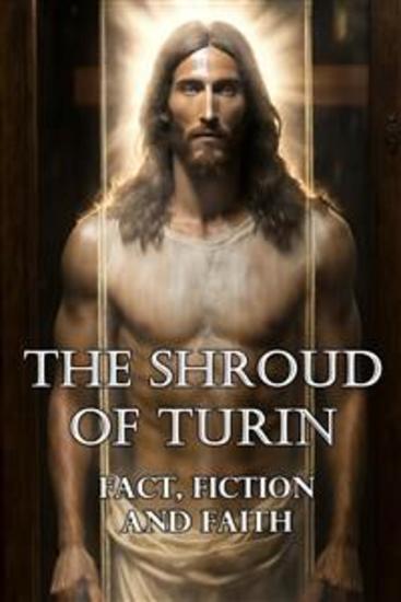 The Shroud of Turin - Fact Fiction and Faith - cover