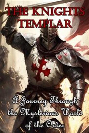 The Knights Templar - A Journey Through the Mysterious World of the Order - cover