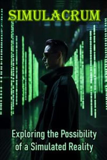 Simulacrum - Exploring the Possibility of a Simulated Reality - cover