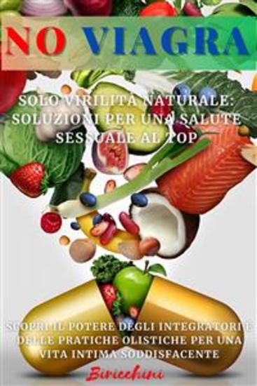 NO VIAGRA - Solo Virilità Naturale: Soluzioni per una Salute Sessuale al Top - Scopri il Potere degli Integratori e delle Pratiche Olistiche per una Vita Intima Soddisfacente - cover