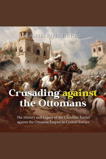 Crusading against the Ottomans: The History and Legacy of the Christian Battles against the Ottoman Empire in Central Europe - cover