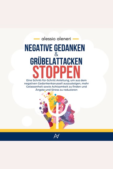 Negative Gedanken und Grübelattacken STOPPEN - Wie man aufhört zu viel zu denken: Lerne dein Gedankenkarussell zu beenden Angst und Stress zu reduzieren und mehr Gelassenheit und Achtsamkeit zu finden - cover