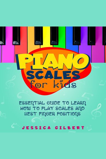 Piano Scales FOR KIDS - Essential Guide to Learn How to Play Scales and Best Finger Positions - cover