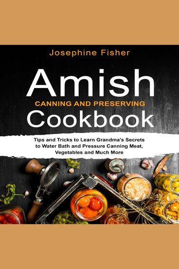 AMISH CANNING AND PRESERVING COOKBOOK - Tips and tricks to learn Grandma’s secrets to water bath and pressure canning meat vegetables and much more - cover