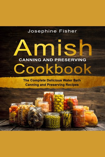 AMISH CANNING AND PRESERVING COOKBOOK - The Complete Delicious Water Bath Canning and Preserving Recipes - cover