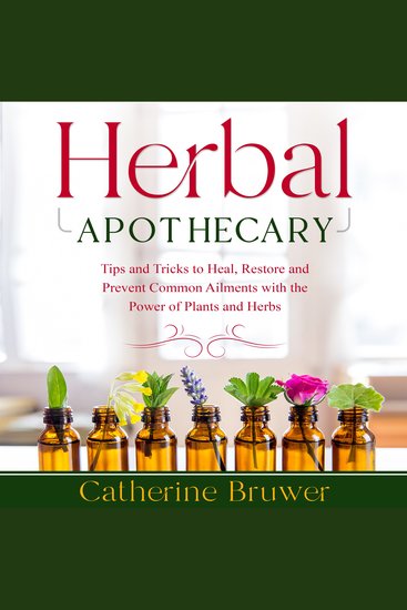 HERBAL APOTHECARY - Tips and Tricks to Heal Restore and Prevent Common Ailments with the Power of Plants and Herbs - cover