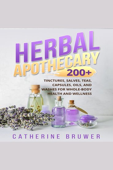 HERBAL APOTHECARY - 200+ Tinctures Salves Teas Capsules Oils and Washes for Whole-Body Health and Wellness - cover