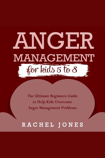 ANGER MANAGEMENT FOR KIDS 5-8 - The Ultimate Beginners Guide to Help Kids Overcome Anger Management Problems - cover