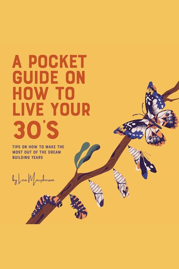A Pocket Guide on How to Live Your 30’s - Making the Most of Your Dream Building Years - cover