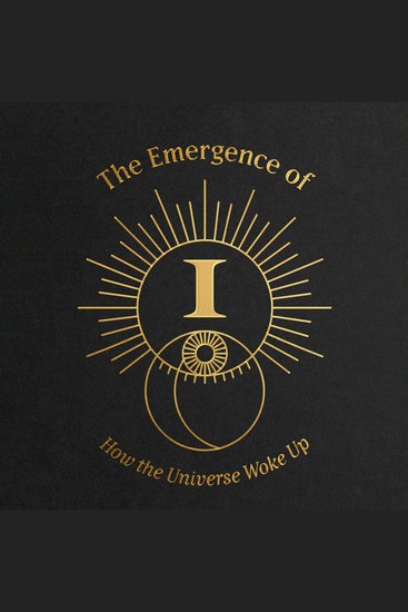 The Emergence of I - How the Universe Woke Up - cover