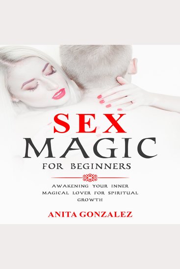 Sex Magic for Beginners - Awakening Your Inner Magical Lover for Spiritual Growth - cover