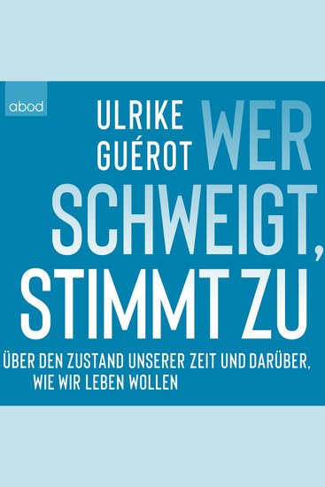Wer schweigt stimmt zu - Über den Zustand unserer Zeit Und darüber wie wir leben wollen - cover