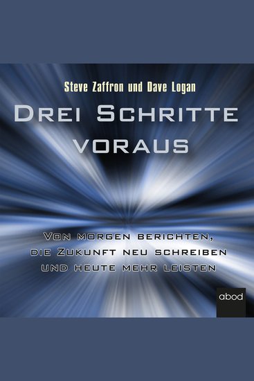 Drei Schritte voraus - Von morgen berichten die Zukunft neu schreiben und heute mehr leisten - cover
