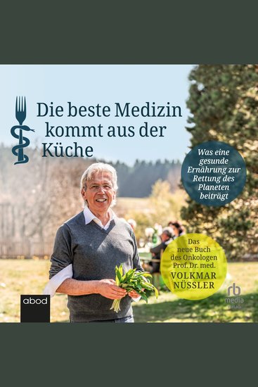 Die beste Medizin kommt aus der Küche - Was eine gesunde Ernährung zur Rettung des Planeten beiträgt - cover
