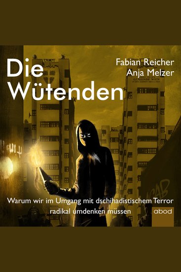 Die Wütenden - Warum wir im Umgang mit dschihadistischem Terror radikal umdenken müssen - cover