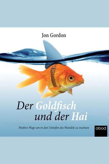 Der Goldfisch und der Hai - Positive Wege um in den Untiefen des Wandels zu wachsen - cover