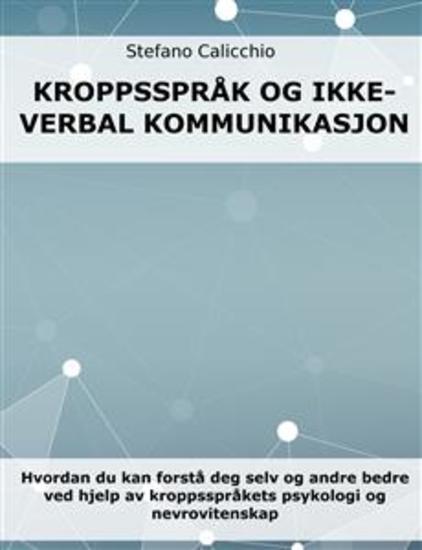 Kroppsspråk og ikke-verbal kommunikasjon - Hvordan du kan forstå deg selv og andre bedre ved hjelp av kroppsspråkets psykologi og nevrovitenskap - cover