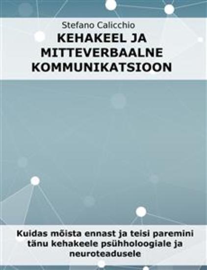 Kehakeel ja mitteverbaalne kommunikatsioon - Kuidas mõista ennast ja teisi paremini tänu kehakeele psühholoogiale ja neuroteadusele - cover